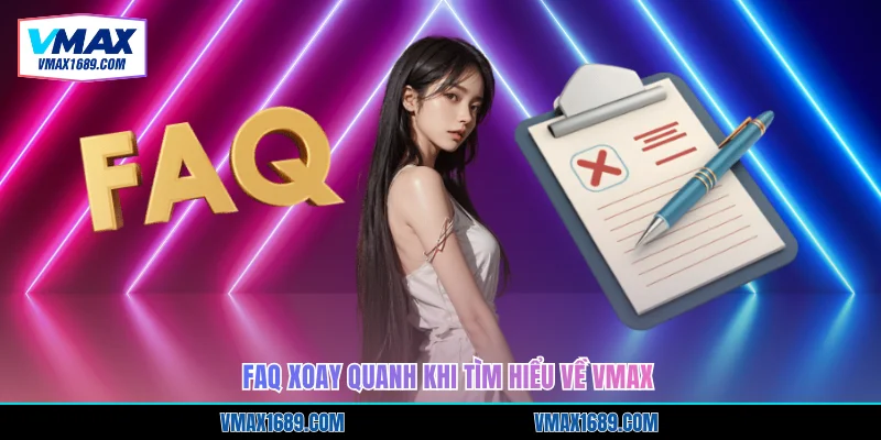 FAQ xoay quanh khi tìm hiểu về Vmax
