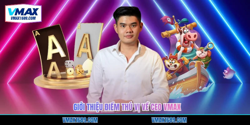 Giới thiệu điểm thú vị về CEO Vmax