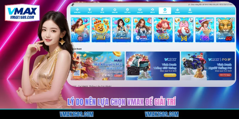 Lý do nên lựa chọn Vmax để giải trí